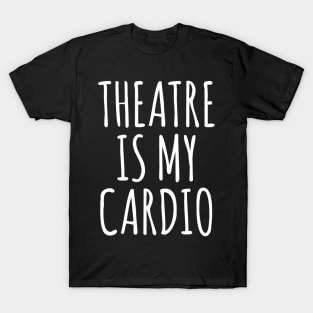 Theatre Is My Cardio T-Shirt